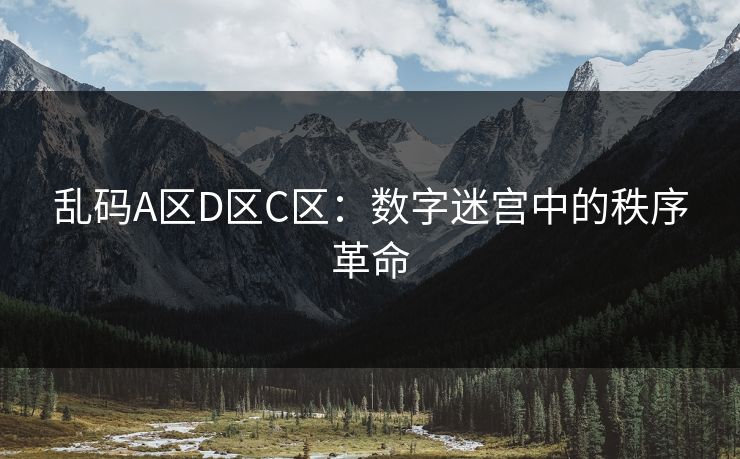 乱码A区D区C区：数字迷宫中的秩序革命